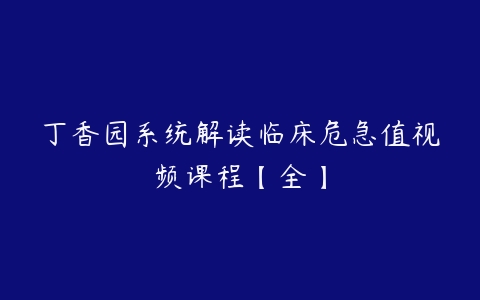 丁香园系统解读临床危急值视频课程【全】-51自学联盟