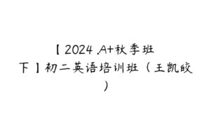 【2024 .A+秋季班 下】初二英语培训班（王凯皎）-51自学联盟