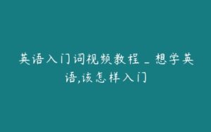 英语入门词视频教程_想学英语,该怎样入门-51自学联盟