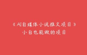 《AI自媒体小说推文项目》小白也能做的项目-51自学联盟