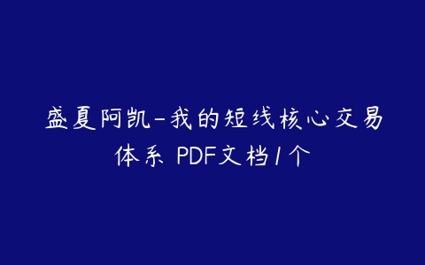 盛夏阿凯-我的短线核心交易体系 PDF文档1个百度网盘下载