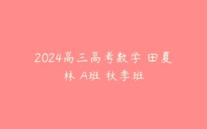 2024高三高考数学 田夏林 A班 秋季班-51自学联盟