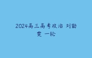 2024高三高考政治 刘勖雯 一轮-51自学联盟
