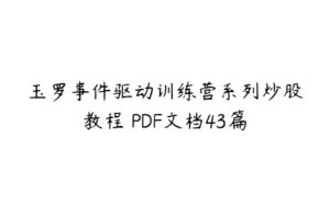 玉罗事件驱动训练营系列炒股教程 PDF文档43篇-51自学联盟