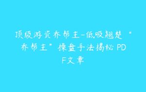 顶级游资乔帮主-低吸翘楚“乔帮主”操盘手法揭秘 PDF文章-51自学联盟