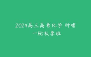 2024高三高考化学 钟啸 一轮秋季班-51自学联盟