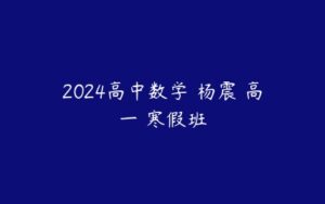 2024高中数学 杨震 高一 寒假班-51自学联盟
