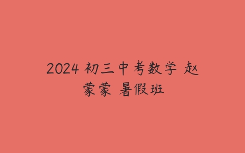 图片[1]-2024 初三中考数学 赵蒙蒙 暑假班-本文