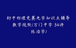 初中物理竞赛光学知识点辅导教学视频(万门中学 34讲 陈治学)-51自学联盟