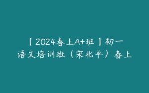 【2024春上A+班】初一语文培训班（宋北平）春上-51自学联盟