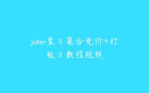 joker皇《集合竞价+打板》教程视频-51自学联盟