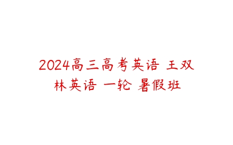 2024高三高考英语 王双林英语 一轮 暑假班百度网盘下载