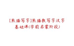 [熊猫写字]熊猫教写字汉字基础课(学前启蒙阶段)-51自学联盟