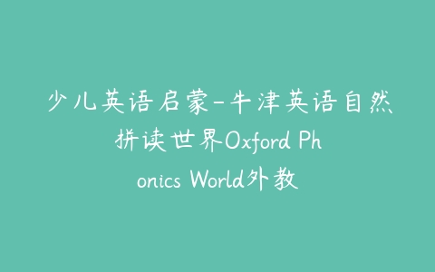 少儿英语启蒙-牛津英语自然拼读世界Oxford Phonics World外教课百度网盘下载