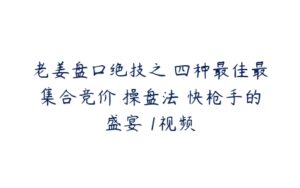 老姜盘口绝技之 四种最佳最集合竞价 操盘法 快枪手的盛宴 1视频-51自学联盟