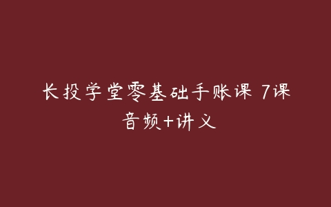 长投学堂零基础手账课 7课 音频+讲义-51自学联盟