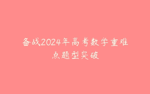 备战2024年高考数学重难点题型突破-51自学联盟