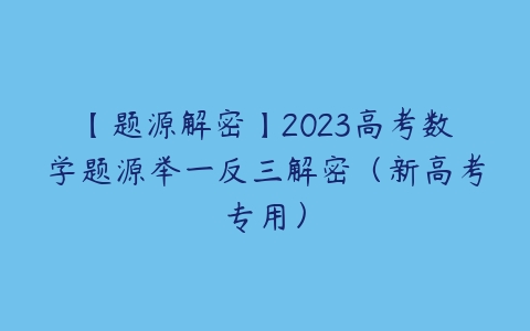 【题源解密】2023高考数学题源举一反三解密（新高考专用）-51自学联盟