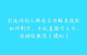 引流网创人群项目拆解类视频如何制作，手机直接可上手，保姆级教程【揭秘】-51自学联盟