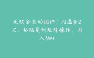 无敌全自动插件！AI掘金2.0，粘贴复制矩阵操作，月入3W+-51自学联盟