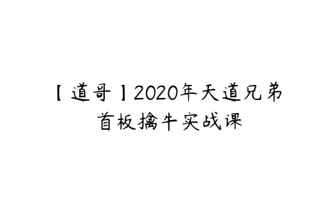 图片[1]-【道哥】2020年天道兄弟 首板擒牛实战课-本文