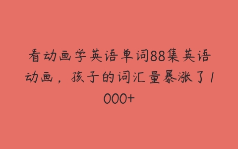 看动画学英语单词88集英语动画，孩子的词汇量暴涨了1000+-51自学联盟