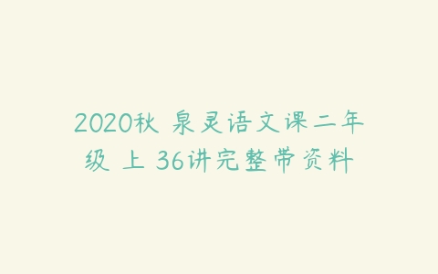 2020秋 泉灵语文课二年级 上 36讲完整带资料百度网盘下载
