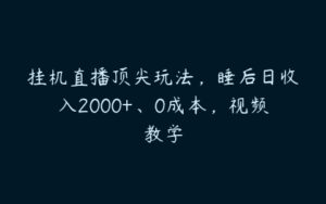 挂机直播顶尖玩法，睡后日收入2000+、0成本，视频教学-51自学联盟