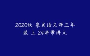 2020秋 泉灵语文课三年级 上 24讲带讲义-51自学联盟