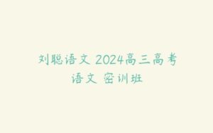 刘聪语文 2024高三高考语文 密训班-51自学联盟
