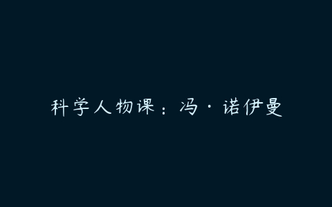 科学人物课：冯·诺伊曼百度网盘下载