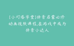 [小灯塔学堂]拼音启蒙必修动画视频课程,在游戏中成为拼音小达人-51自学联盟