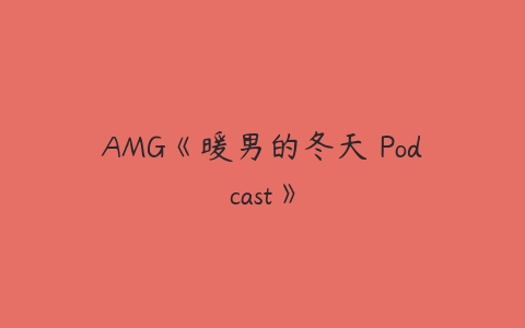 AMG《暖男的冬天 Podcast》百度网盘下载