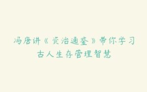 冯唐讲《资治通鉴》带你学习古人生存管理智慧-51自学联盟