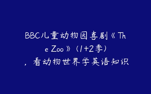 BBC儿童动物园喜剧《The Zoo》 (1+2季)，看动物世界学英语知识百度网盘下载
