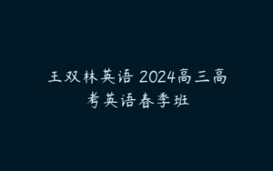 王双林英语 2024高三高考英语春季班-51自学联盟