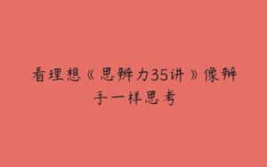 看理想《思辨力35讲》像辩手一样思考-51自学联盟