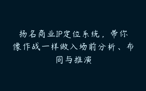 扬名商业IP定位系统，带你像作战一样做入场前分析、布同与推演百度网盘下载