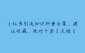 小红书引流知识科普合集，建议收藏，绝对干货【文档】-51自学联盟