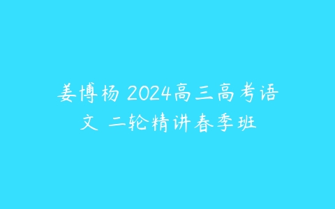 姜博杨 2024高三高考语文 二轮精讲春季班-51自学联盟