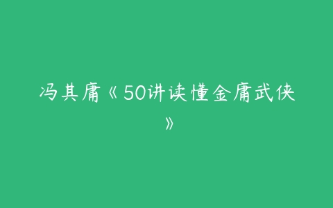 冯其庸《50讲读懂金庸武侠》百度网盘下载