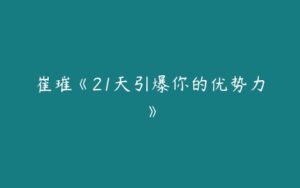 崔璀《21天引爆你的优势力》-51自学联盟