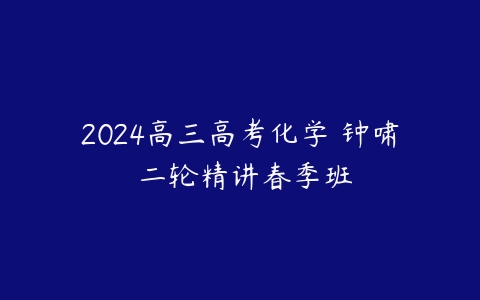 2024高三高考化学 钟啸 二轮精讲春季班-51自学联盟