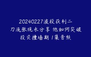 20240227波段获利二刀流张统永分享 他如何突破投资撞墙期 1集音频-51自学联盟