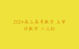 2024高三高考数学 王梦抒数学 二三轮-51自学联盟