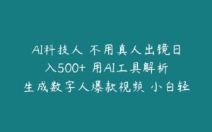 AI科技人 不用真人出镜日入500+ 用AI工具解析生成数字人爆款视频 小白轻松掌握【揭秘】-51自学联盟