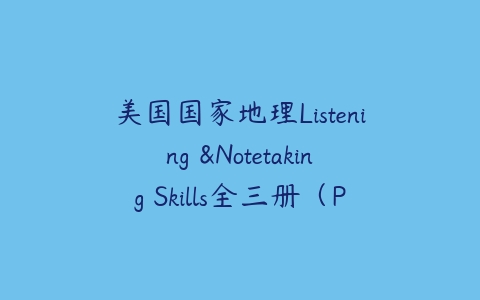 美国国家地理Listening &Notetaking Skills全三册（PDF+音频+视频）百度网盘下载