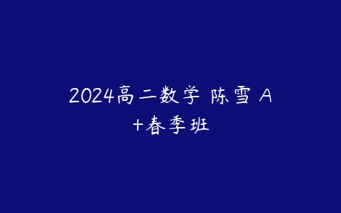 2024高二数学 陈雪 A+春季班-51自学联盟