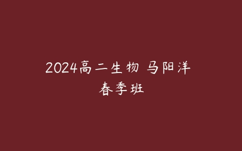 2024高二生物 马阳洋 春季班-51自学联盟