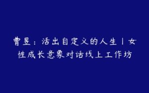 曹昱：活出自定义的人生丨女性成长意象对话线上工作坊-51自学联盟